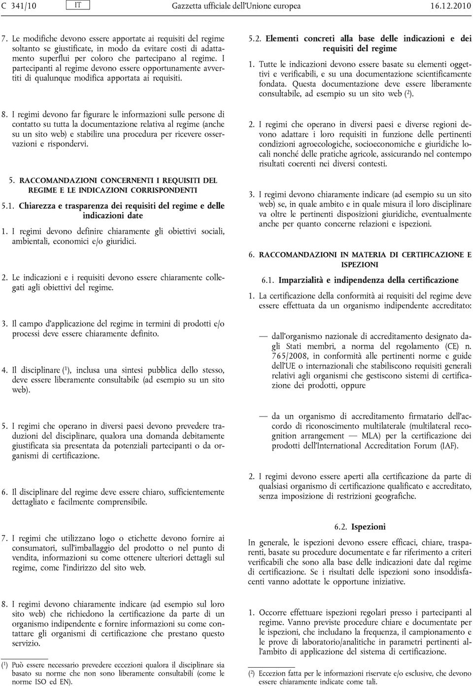 I partecipanti al regime devono essere opportunamente avvertiti di qualunque modifica apportata ai requisiti. 8.