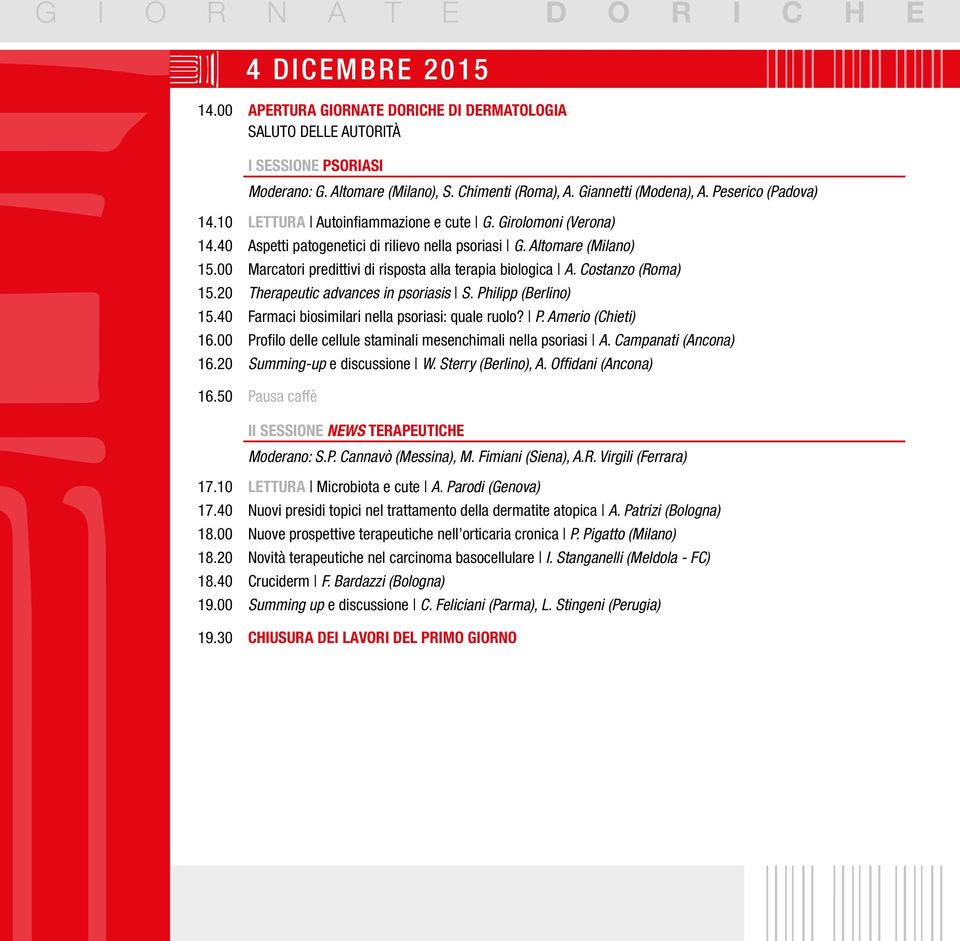 00 Marcatori predittivi di risposta alla terapia biologica A. Costanzo (Roma) 15.20 Therapeutic advances in psoriasis S. Philipp (Berlino) 15.40 Farmaci biosimilari nella psoriasi: quale ruolo? P. Amerio (Chieti) 16.