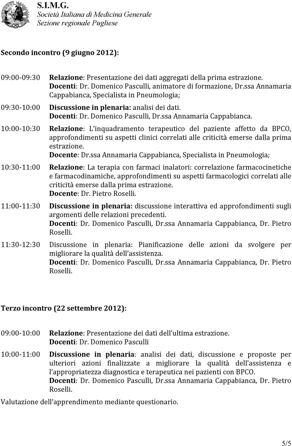 ssa Annamaria Cappabianca. Relazione: L inquadramento terapeutico del paziente affetto da BPCO, approfondimenti su aspetti clinici correlati alle criticità emerse dalla prima estrazione. Docente: Dr.