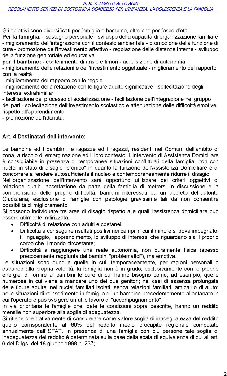 promozione dell investimento affettivo - regolazione delle distanze interne - sviluppo della funzione genitoriale ed educativa per il bambino: - contenimento di ansie e timori - acquisizione di