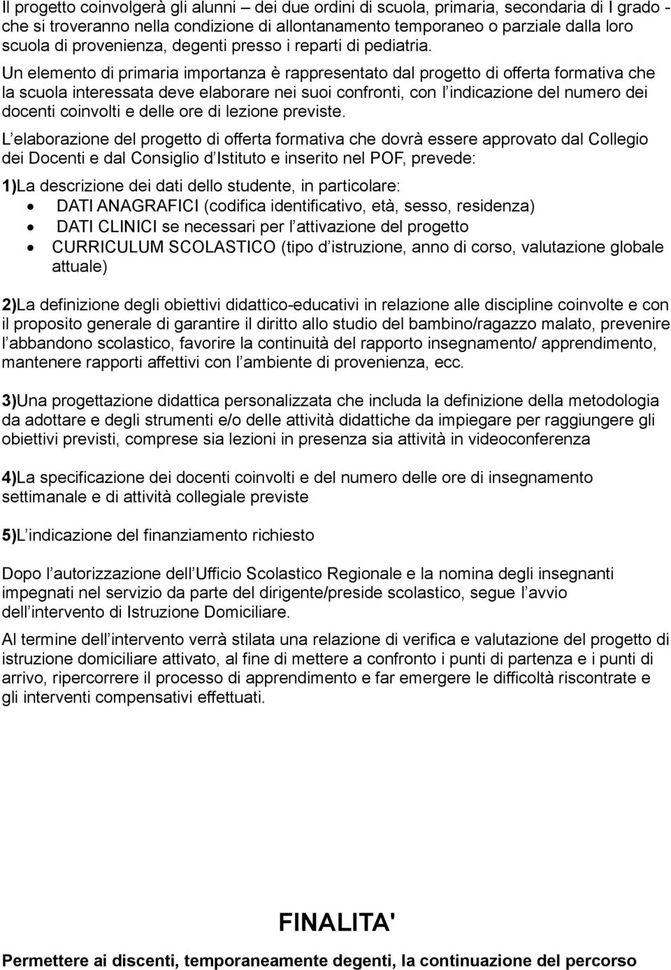 Un elemento di primaria importanza è rappresentato dal progetto di offerta formativa che la scuola interessata deve elaborare nei suoi confronti, con l indicazione del numero dei docenti coinvolti e