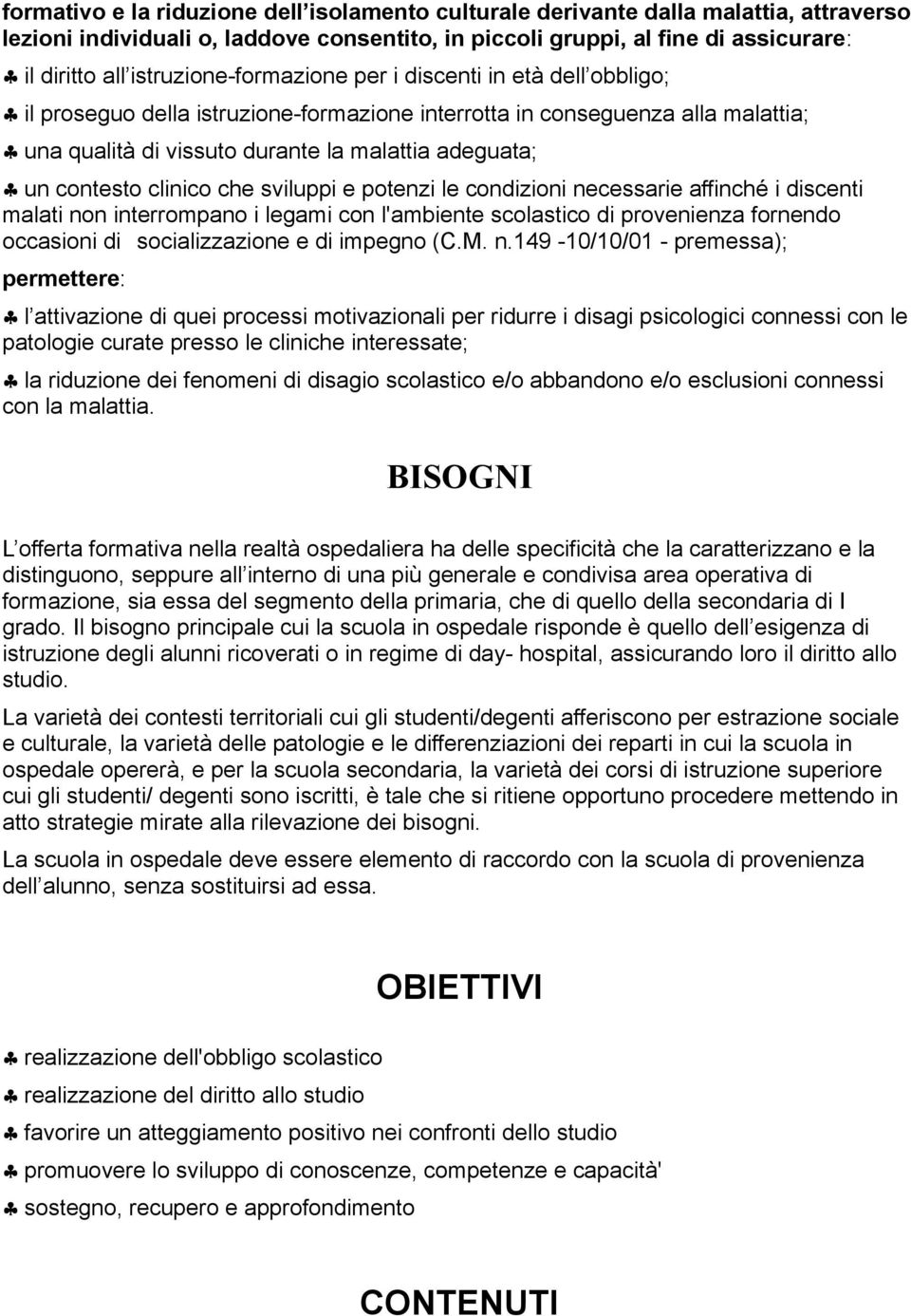 contesto clinico che sviluppi e potenzi le condizioni necessarie affinché i discenti malati non interrompano i legami con l'ambiente scolastico di provenienza fornendo occasioni di socializzazione e