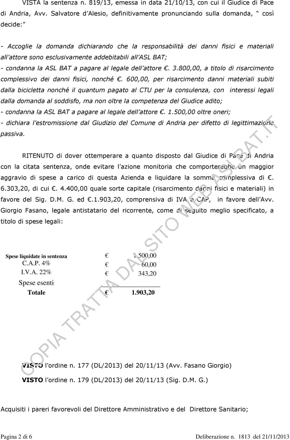 addebitabili all ASL BAT; - condanna la ASL BAT a pagare al legale dell attore. 3.800,00, a titolo di risarcimento complessivo dei danni fisici, nonché.