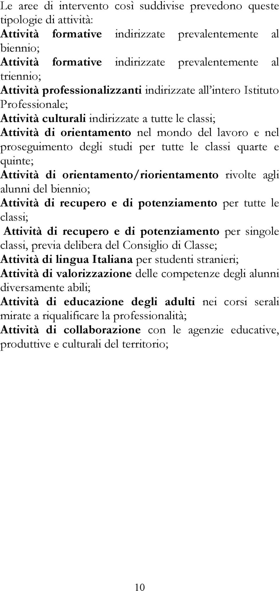 studi per tutte le classi quarte e quinte; Attività di orientamento/riorientamento rivolte agli alunni del biennio; Attività di recupero e di potenziamento per tutte le classi; Attività di recupero e