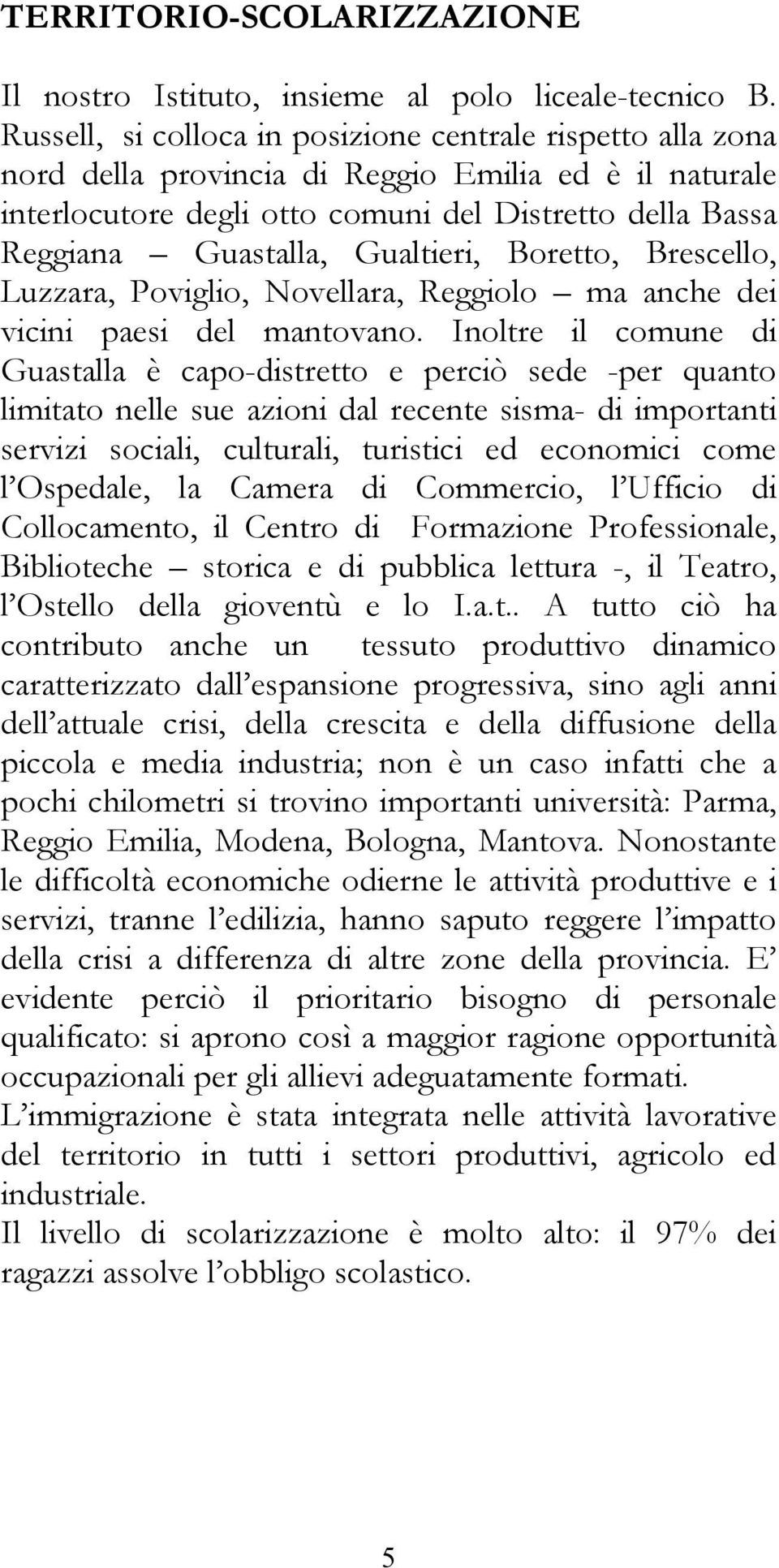 Gualtieri, Boretto, Brescello, Luzzara, Poviglio, Novellara, Reggiolo ma anche dei vicini paesi del mantovano.