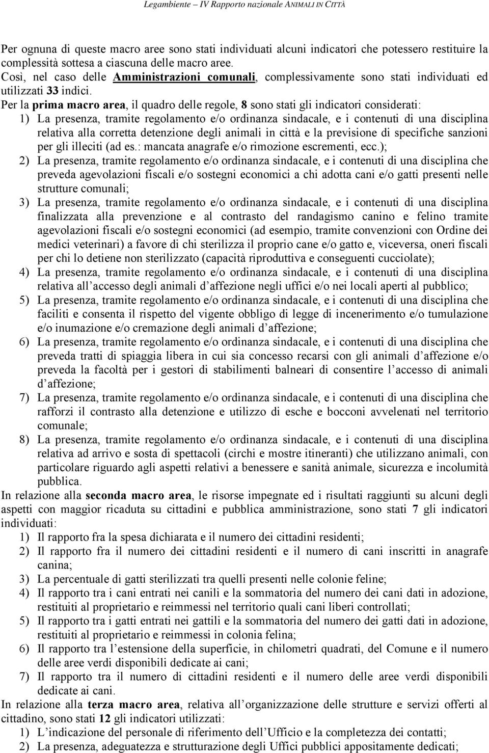 Per la prima macro area, il quadro delle regole, 8 sono stati gli indicatori considerati: 1) La presenza, tramite regolamento e/o ordinanza sindacale, e i contenuti di una disciplina relativa alla