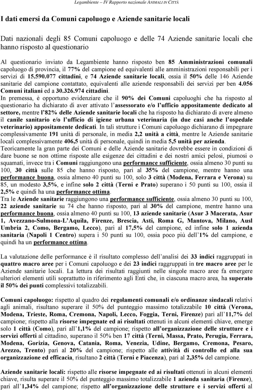 077 cittadini, e 74 Aziende sanitarie locali, ossia il 50% delle 146 Aziende sanitarie del campione contattato, equivalenti alle aziende responsabili dei servizi per ben 4.056 Comuni italiani ed a 30.