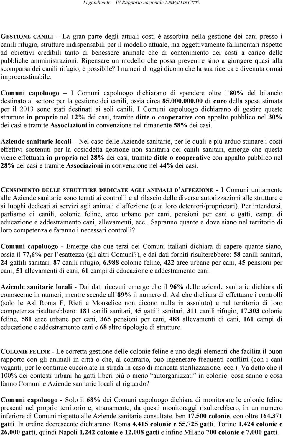 Ripensare un modello che possa prevenire sino a giungere quasi alla scomparsa dei canili rifugio, è possibile? I numeri di oggi dicono che la sua ricerca è divenuta ormai improcrastinabile.