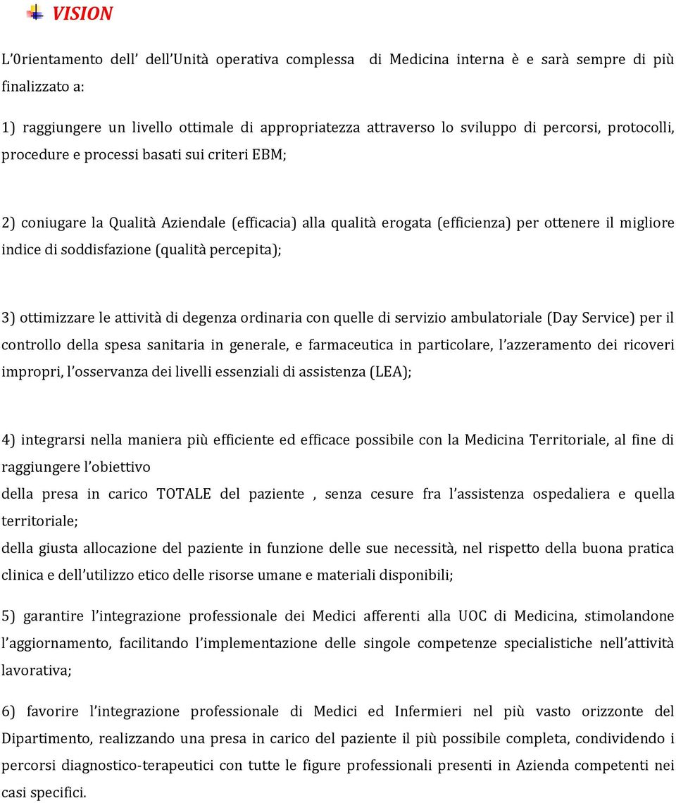 (qualità percepita); 3) ottimizzare le attività di degenza ordinaria con quelle di servizio ambulatoriale (Day Service) per il controllo della spesa sanitaria in generale, e farmaceutica in