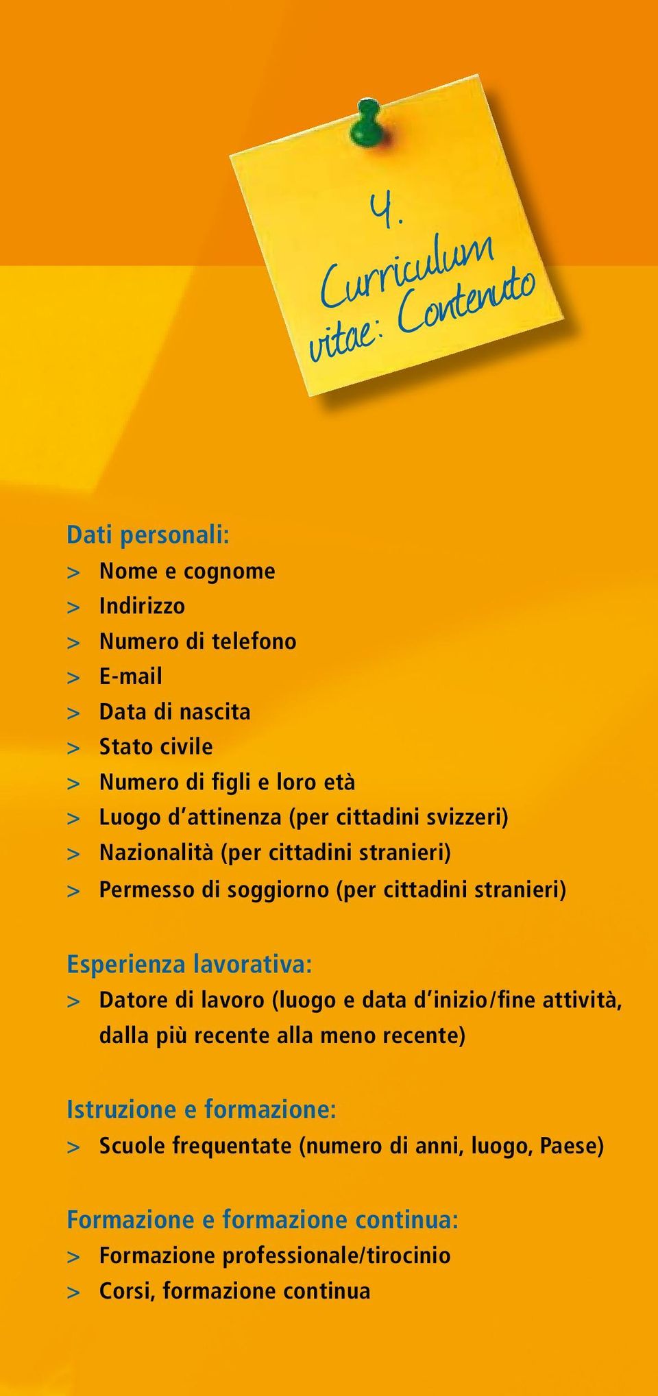 stranieri) Esperienza lavorativa: > Datore di lavoro (luogo e data d inizio/fine attività, dalla più recente alla meno recente) Istruzione e