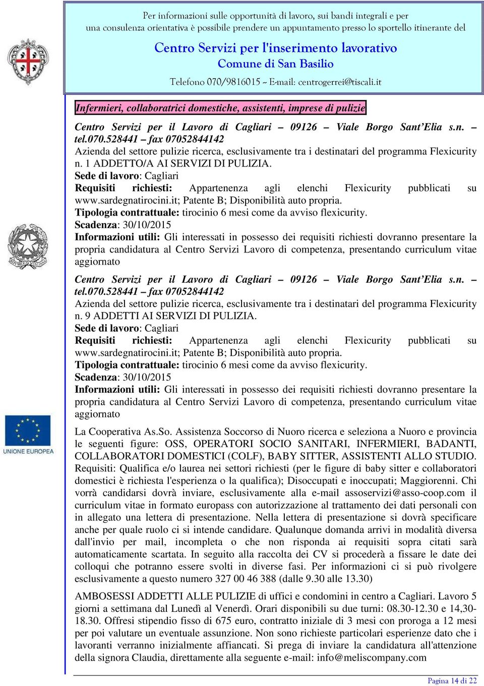 Sede di lavoro: Cagliari Requisiti richiesti: Appartenenza agli elenchi Flexicurity pubblicati su www.sardegnatirocini.it; Patente B; Disponibilità auto propria.