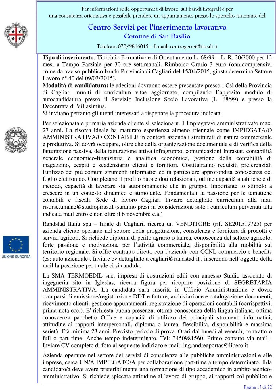 Modalità di candidatura: le adesioni dovranno essere presentate presso i Csl della Provincia di Cagliari muniti di curriculum vitae aggiornato, compilando l apposito modulo di autocandidatura presso