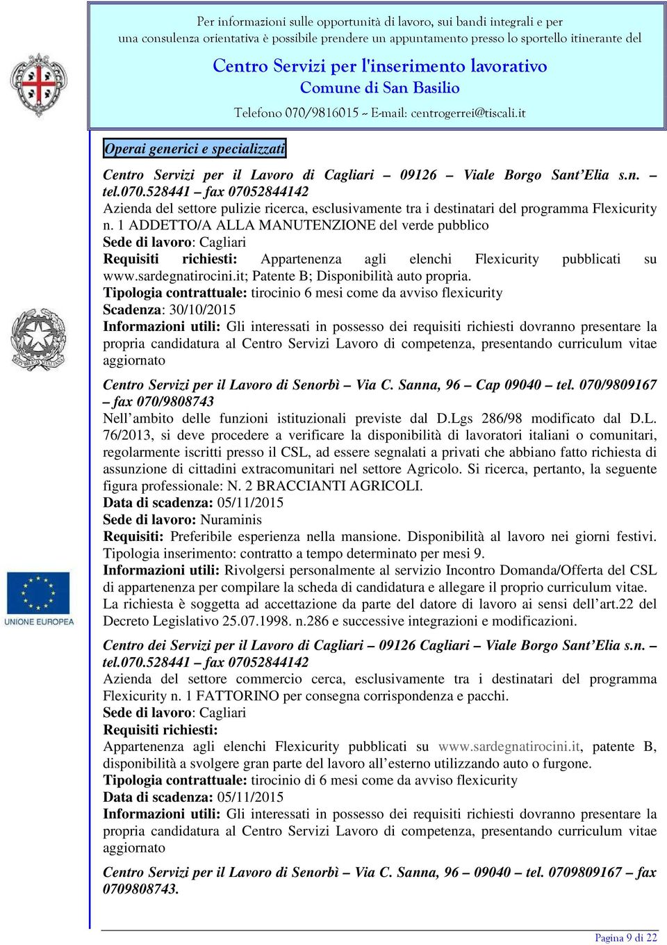 1 ADDETTO/A ALLA MANUTENZIONE del verde pubblico Sede di lavoro: Cagliari Requisiti richiesti: Appartenenza agli elenchi Flexicurity pubblicati su www.sardegnatirocini.