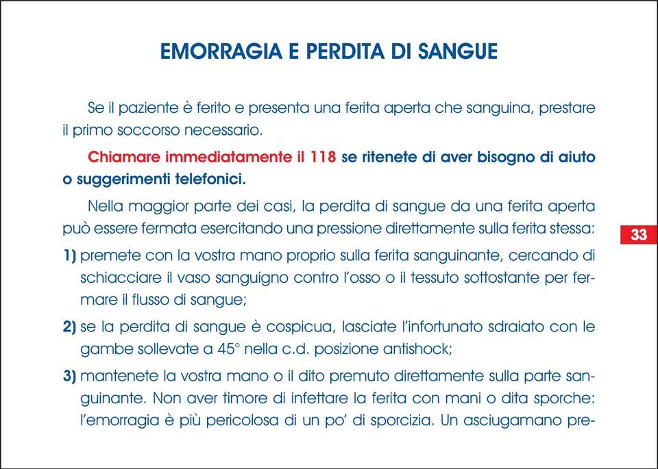 Nella maggior parte dei casi, la perdita di sangue da una ferita aperta può essere fermata esercitando una pressione direttamente sulla ferita stessa: 1) premete con la vostra mano proprio sulla