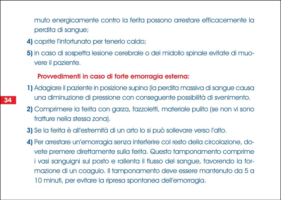 Provvedimenti in caso di forte emorragia esterna: 34 1) Adagiare il paziente in posizione supina (la perdita massiva di sangue causa una diminuzione di pressione con conseguente possibilità di