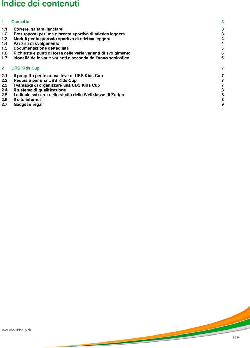 6 Richieste e punti di forza delle varie varianti di svolgimento 6 1.7 Idoneità delle varie varianti a seconda dell anno scolastico 6 2 UBS Kids Cup 7 2.