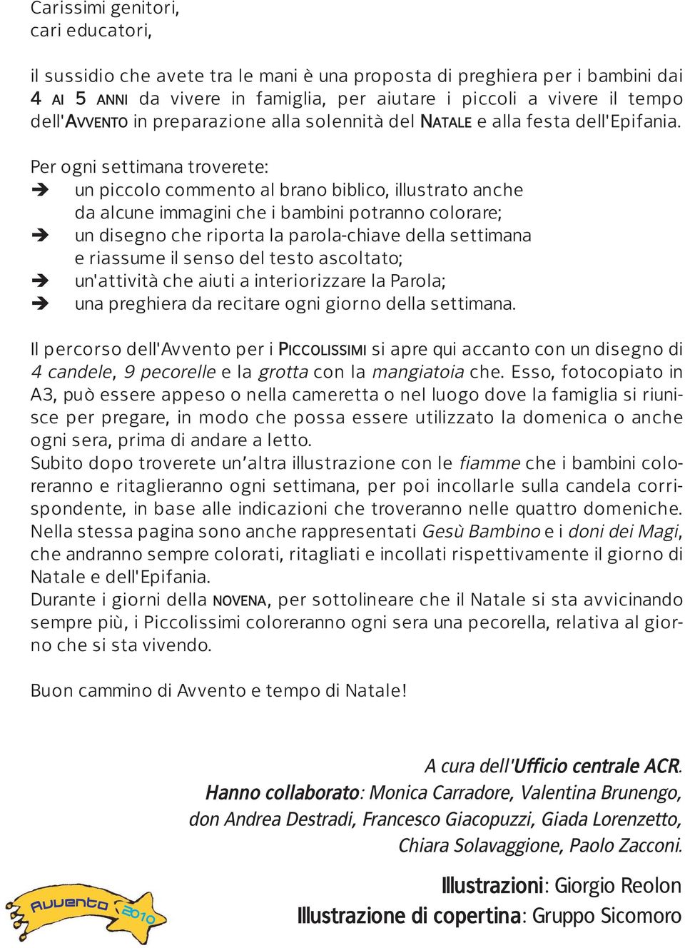 Per ogni settimana troverete: un piccolo commento al brano biblico, illustrato anche da alcune immagini che i bambini potranno colorare; un disegno che riporta la parola-chiave della settimana e