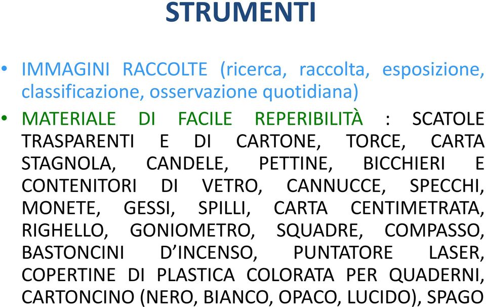 DI VETRO, CANNUCCE, SPECCHI, MONETE, GESSI, SPILLI, CARTA CENTIMETRATA, RIGHELLO, GONIOMETRO, SQUADRE, COMPASSO,