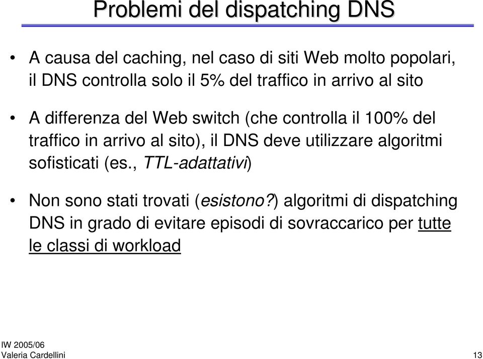 il DNS deve utilizzare algoritmi sofisticati (es., TTL-adattativi) Non sono stati trovati (esistono?