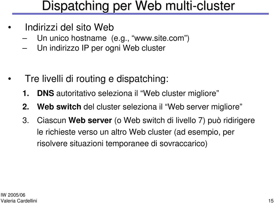 DNS autoritativo seleziona il Web cluster migliore 2. Web switch del cluster seleziona il Web server migliore 3.