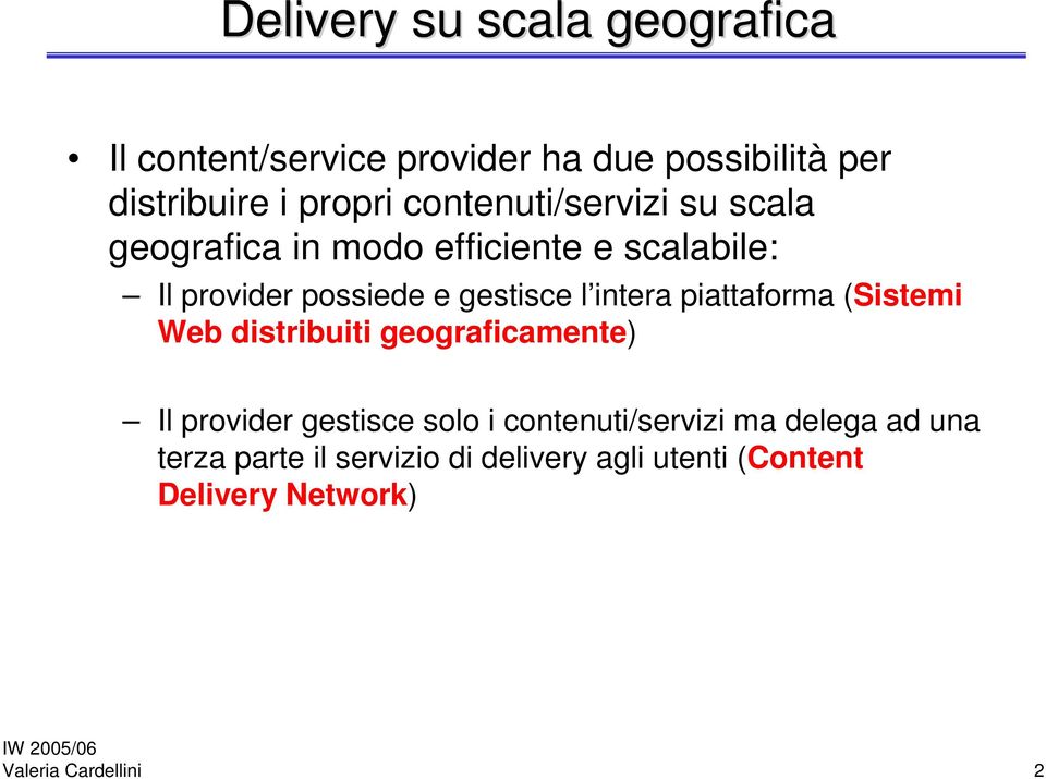 intera piattaforma (Sistemi Web distribuiti geograficamente) Il provider gestisce solo i