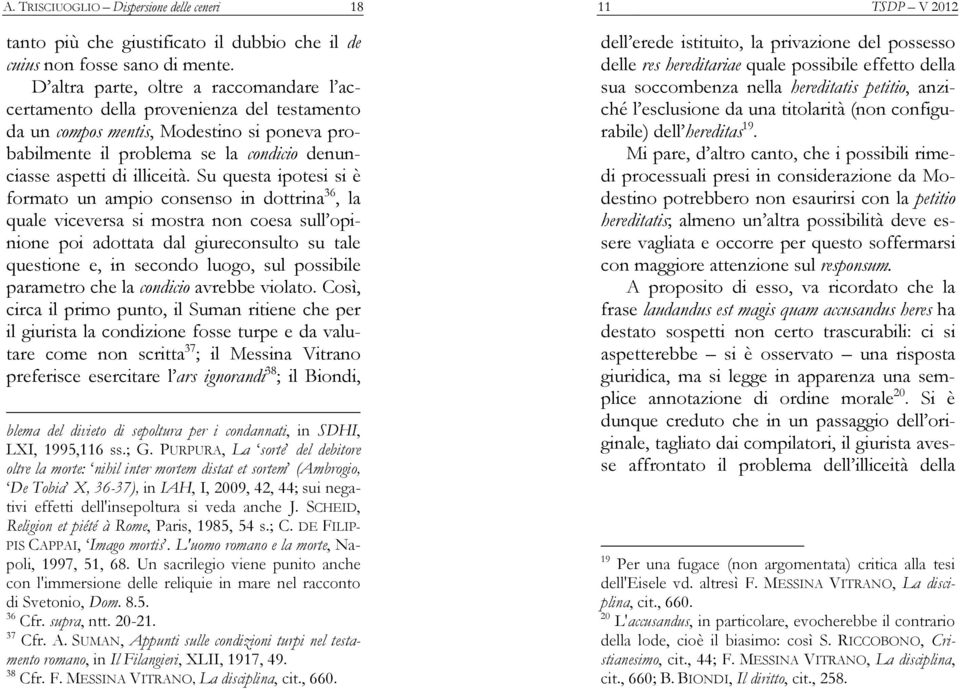 Su questa ipotesi si è formato un ampio consenso in dottrina 36, la quale viceversa si mostra non coesa sull opinione poi adottata dal giureconsulto su tale questione e, in secondo luogo, sul