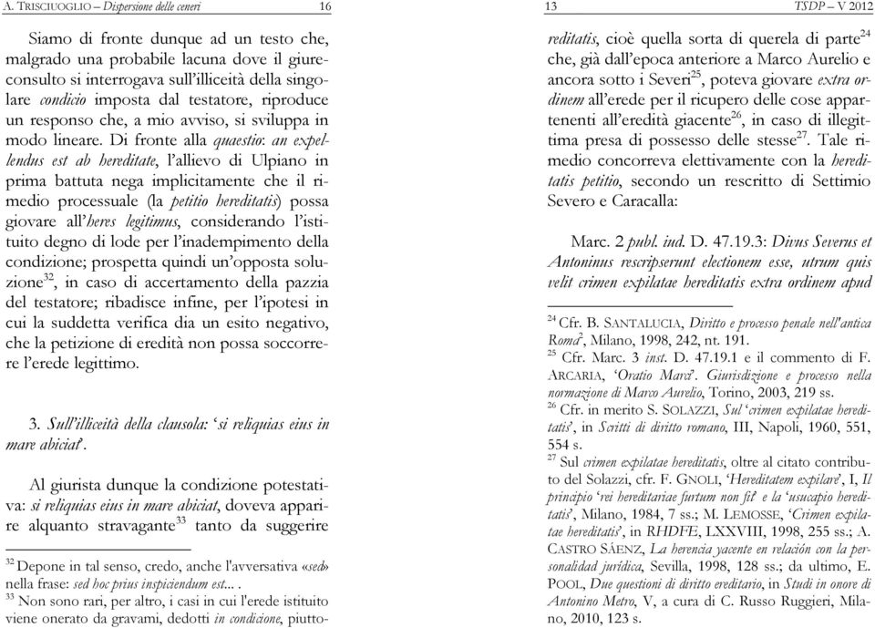 Di fronte alla quaestio: an expellendus est ab hereditate, l allievo di Ulpiano in prima battuta nega implicitamente che il rimedio processuale (la petitio hereditatis) possa giovare all heres