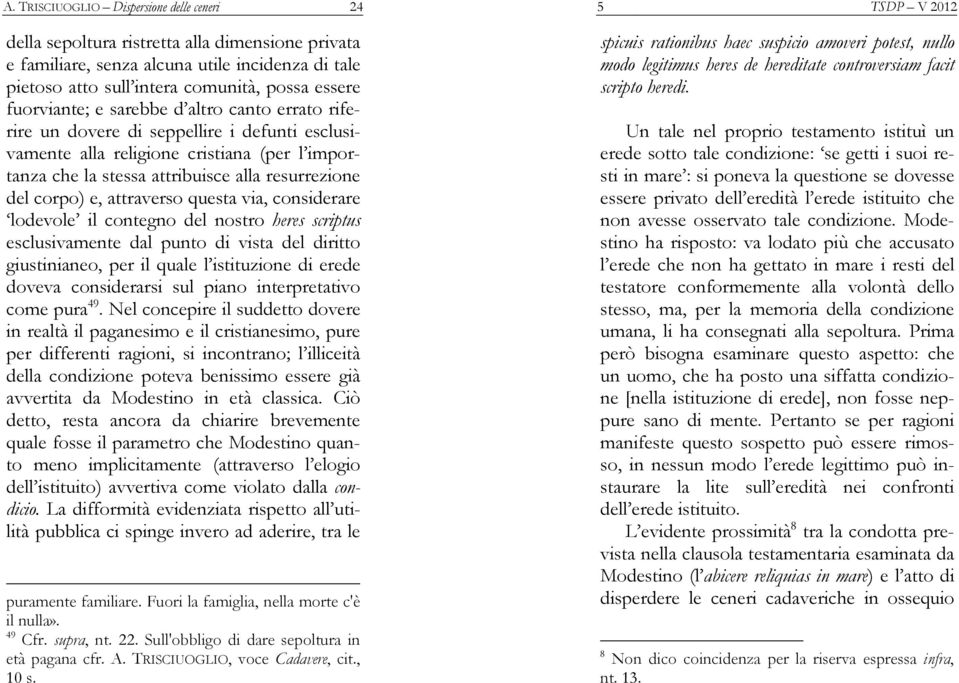 e, attraverso questa via, considerare lodevole il contegno del nostro heres scriptus esclusivamente dal punto di vista del diritto giustinianeo, per il quale l istituzione di erede doveva