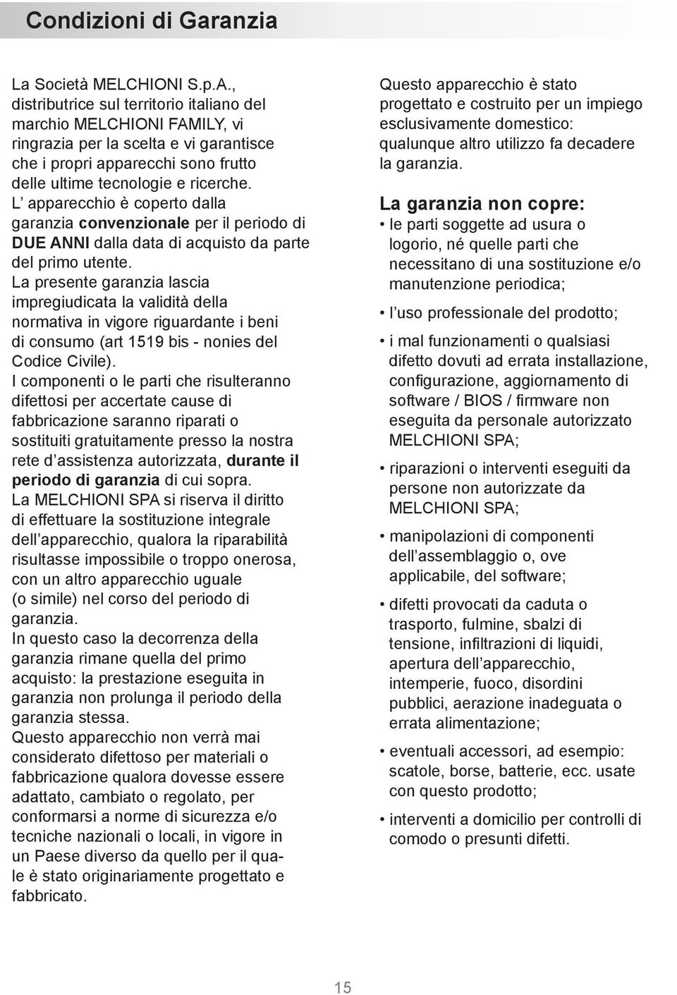 L apparecchio è coperto dalla garanzia convenzionale per il periodo di DUE ANNI dalla data di acquisto da parte del primo utente.