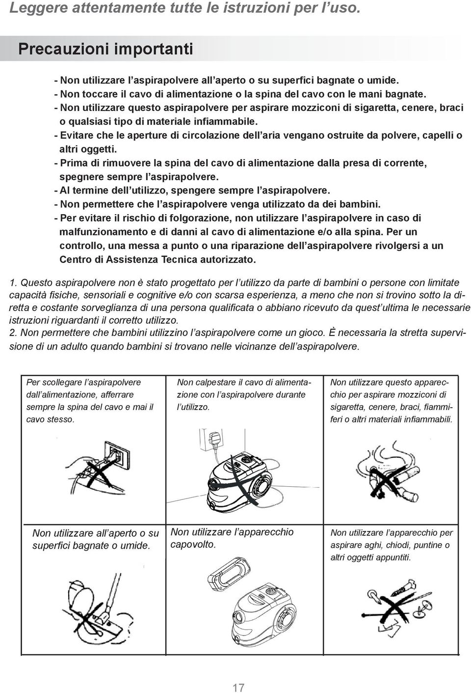 - Non utilizzare questo aspirapolvere per aspirare mozziconi di sigaretta, cenere, braci o qualsiasi tipo di materiale infiammabile.