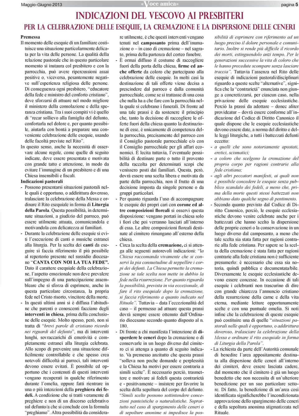 La qualità della relazione pastorale che in questo particolare momento si instaura col presbitero e con la parrocchia, può avere ripercussioni assai positive o, viceversa, pesantemente negative sull