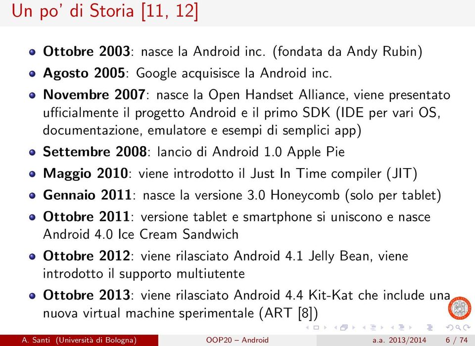 lancio di Android 1.0 Apple Pie Maggio 2010: viene introdotto il Just In Time compiler (JIT) Gennaio 2011: nasce la versione 3.