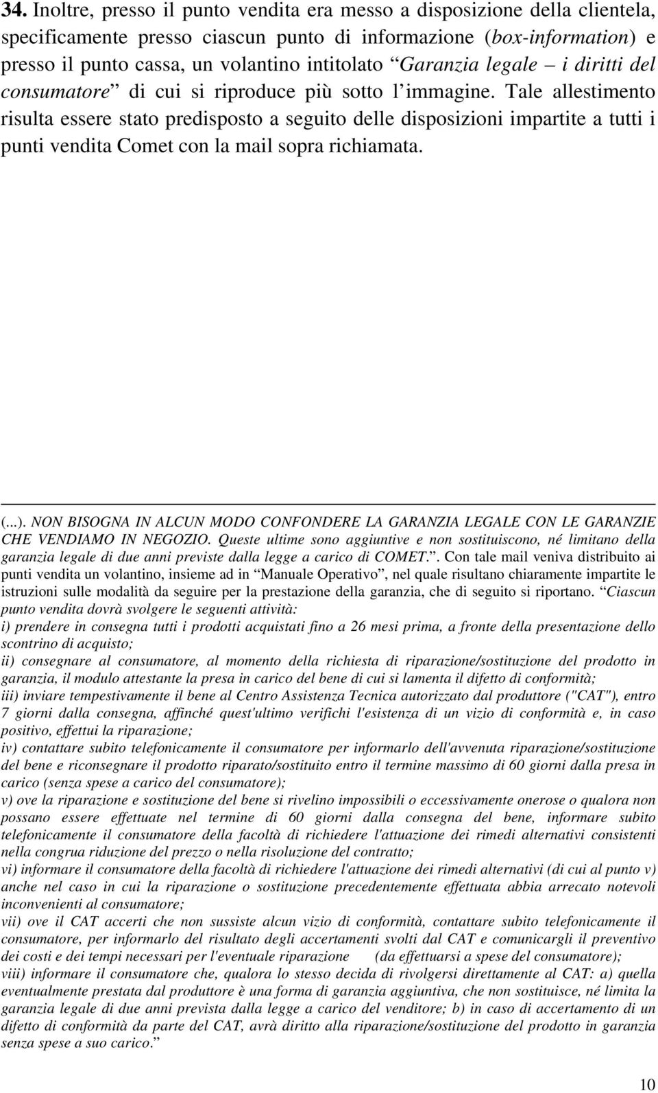 Tale allestimento risulta essere stato predisposto a seguito delle disposizioni impartite a tutti i punti vendita Comet con la mail sopra richiamata. (...).