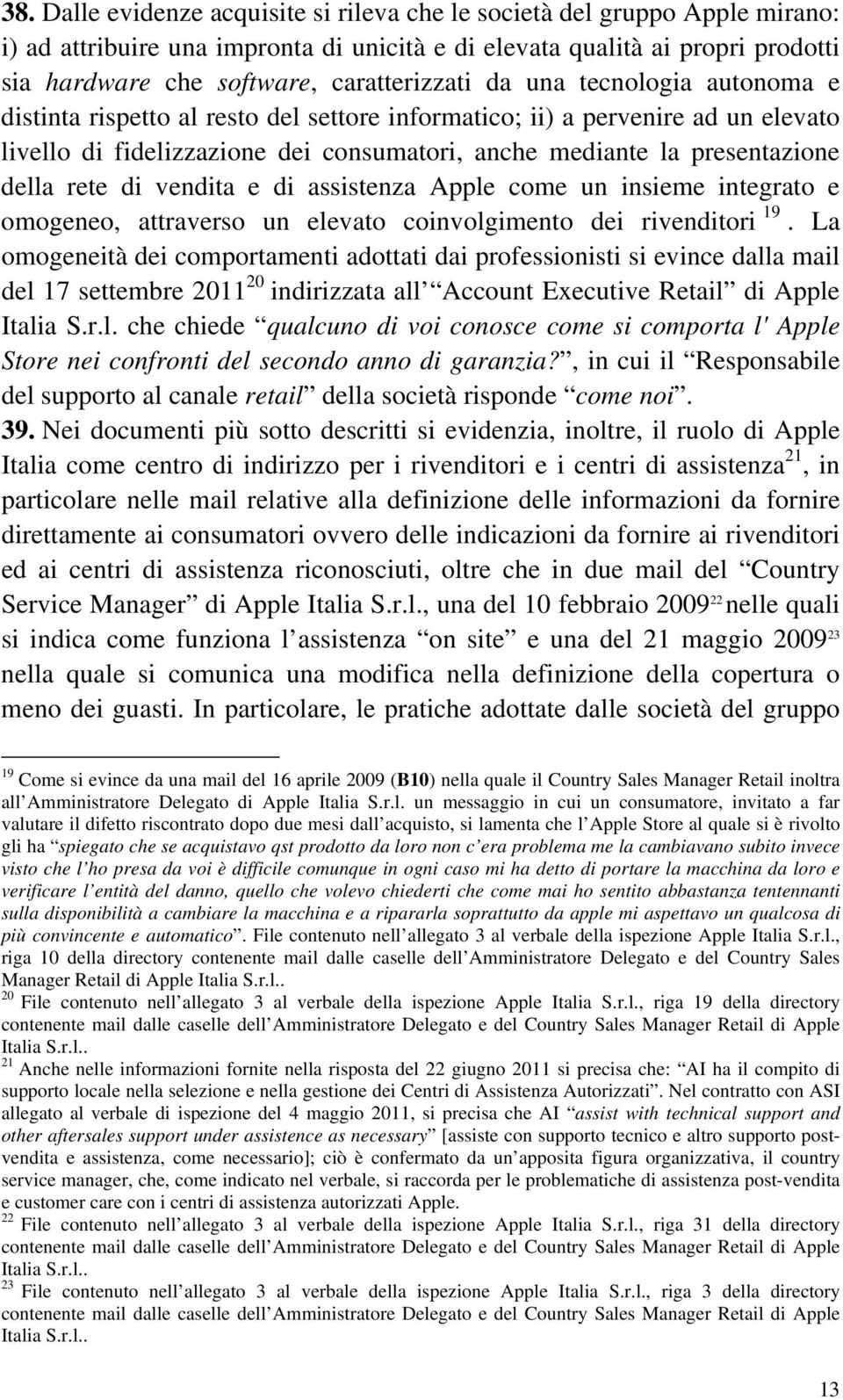 presentazione della rete di vendita e di assistenza Apple come un insieme integrato e omogeneo, attraverso un elevato coinvolgimento dei rivenditori 19.