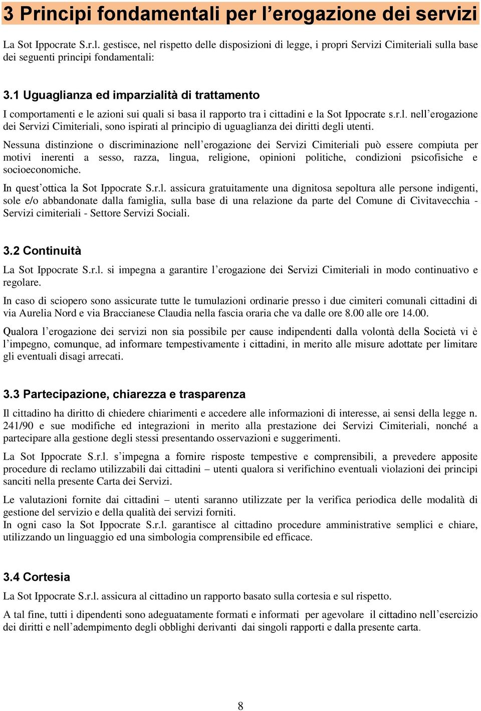 Nessuna distinzione o discriminazione nell erogazione dei Servizi Cimiteriali può essere compiuta per motivi inerenti a sesso, razza, lingua, religione, opinioni politiche, condizioni psicofisiche e