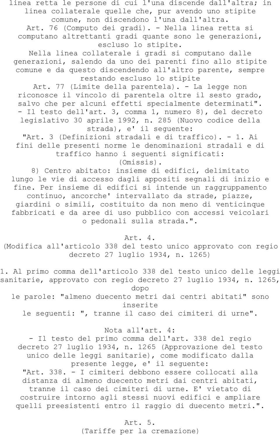 Nella linea collaterale i gradi si computano dalle generazioni, salendo da uno dei parenti fino allo stipite comune e da questo discendendo all'altro parente, sempre restando escluso lo stipite Art.