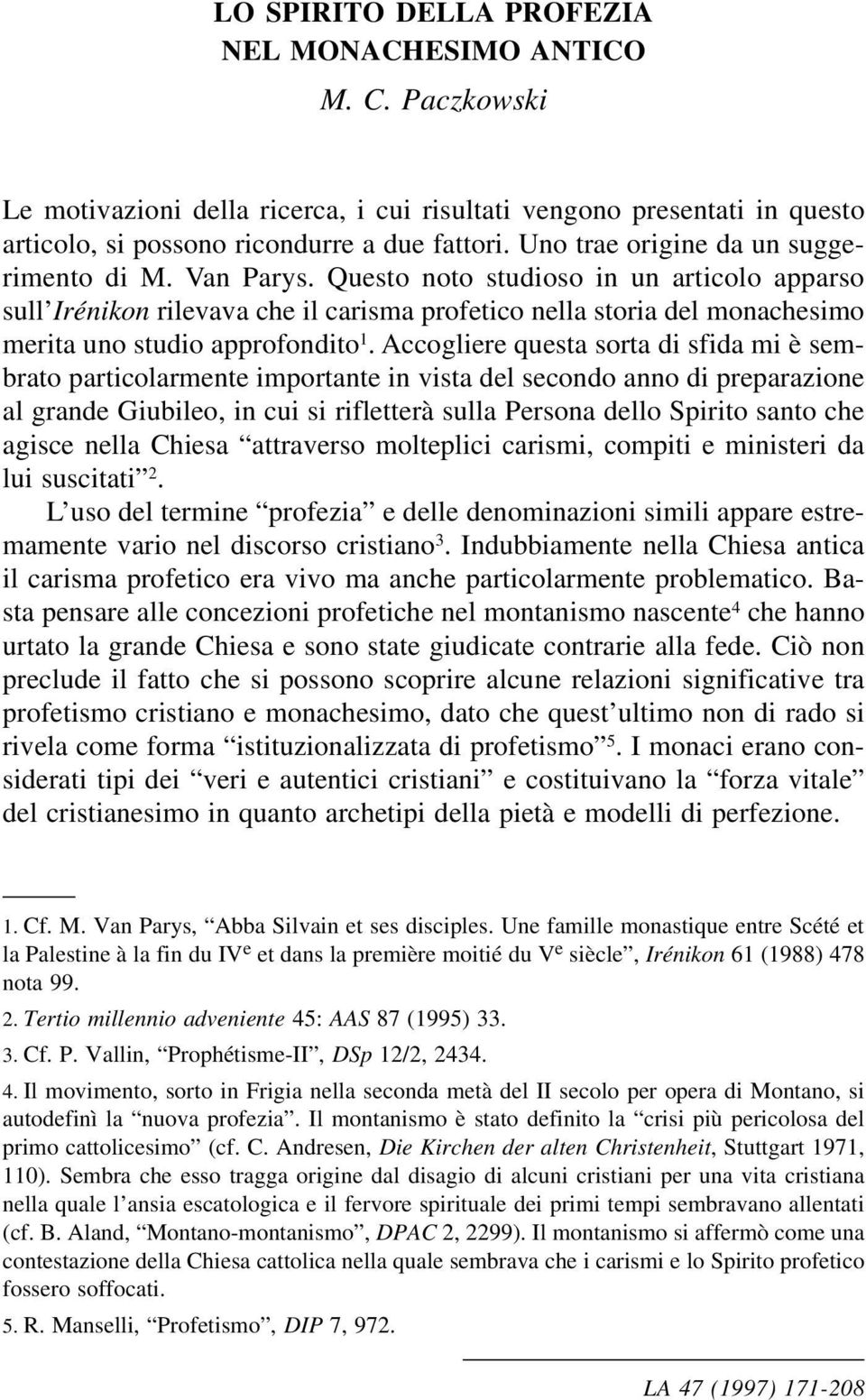 Questo noto studioso in un articolo apparso sull Irénikon rilevava che il carisma profetico nella storia del monachesimo merita uno studio approfondito 1.