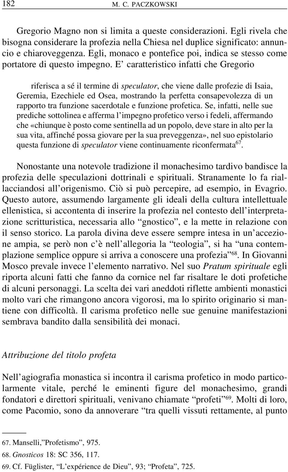 E caratteristico infatti che Gregorio riferisca a sé il termine di speculator, che viene dalle profezie di Isaia, Geremia, Ezechiele ed Osea, mostrando la perfetta consapevolezza di un rapporto tra