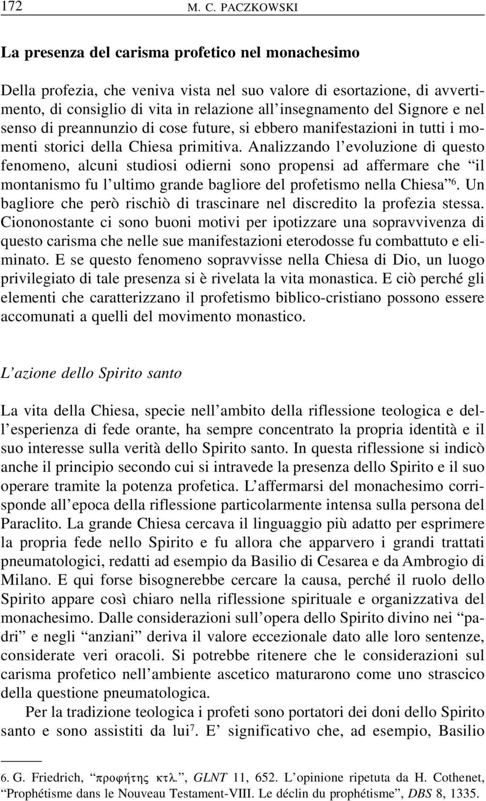 Signore e nel senso di preannunzio di cose future, si ebbero manifestazioni in tutti i momenti storici della Chiesa primitiva.