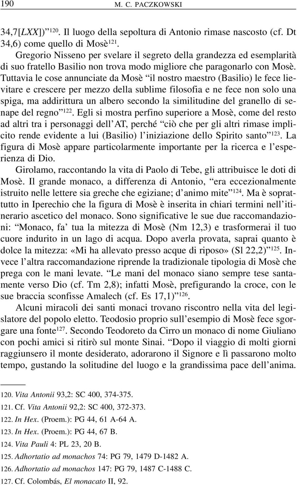 Tuttavia le cose annunciate da Mosè il nostro maestro (Basilio) le fece lievitare e crescere per mezzo della sublime filosofia e ne fece non solo una spiga, ma addirittura un albero secondo la