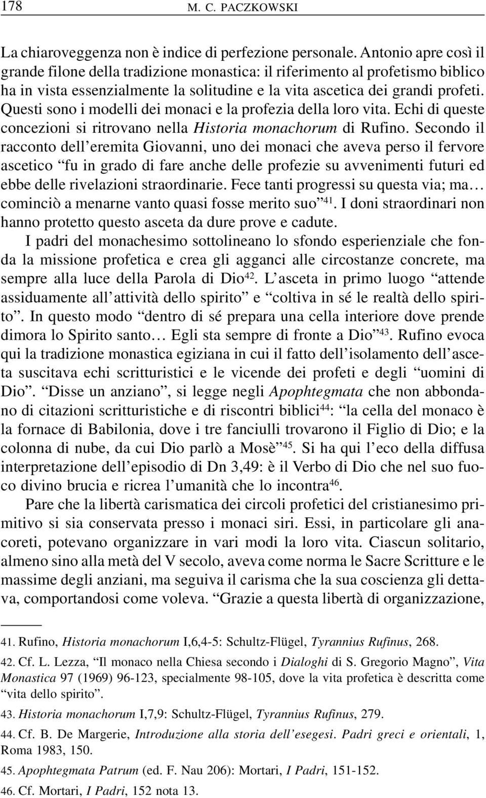 Questi sono i modelli dei monaci e la profezia della loro vita. Echi di queste concezioni si ritrovano nella Historia monachorum di Rufino.