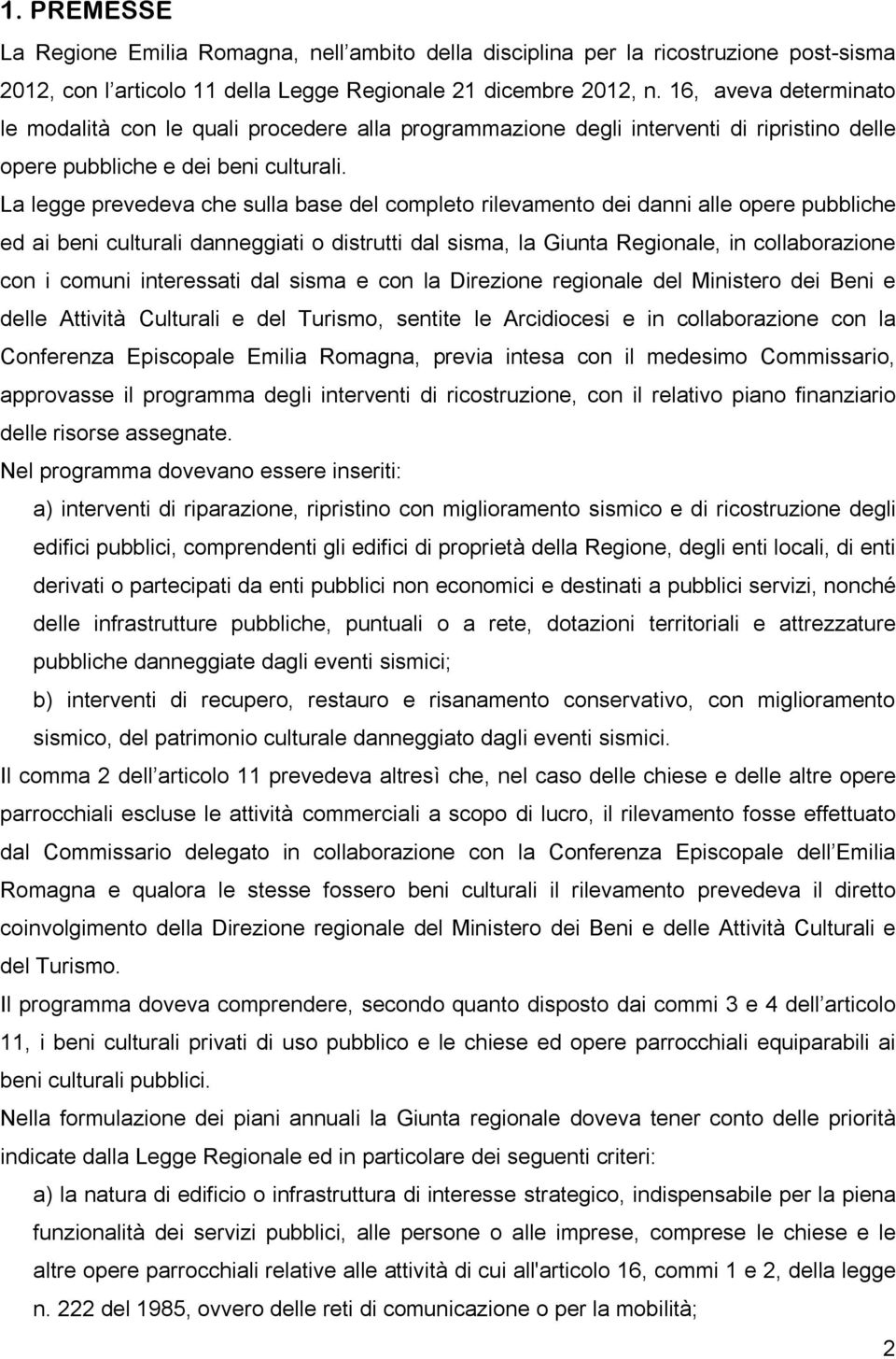 La legge prevedeva che sulla base del completo rilevamento dei danni alle opere pubbliche ed ai beni culturali danneggiati o distrutti dal sisma, la Giunta Regionale, in collaborazione con i comuni