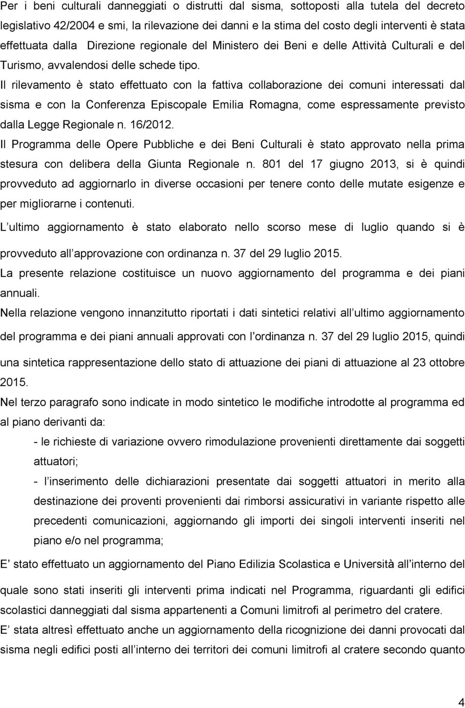 Il rilevamento è stato effettuato con la fattiva collaborazione dei comuni interessati dal sisma e con la Conferenza Episcopale Emilia Romagna, come espressamente previsto dalla Legge Regionale n.