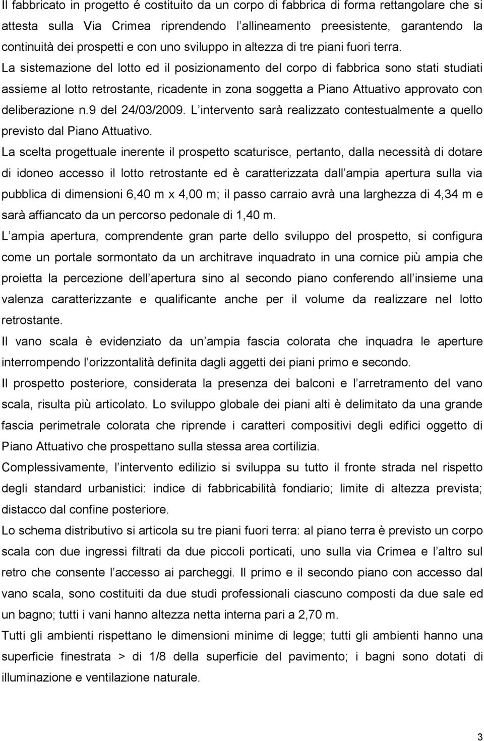 La sistemazione del lotto ed il posizionamento del corpo di fabbrica sono stati studiati assieme al lotto retrostante, ricadente in zona soggetta a Piano Attuativo approvato con deliberazione n.