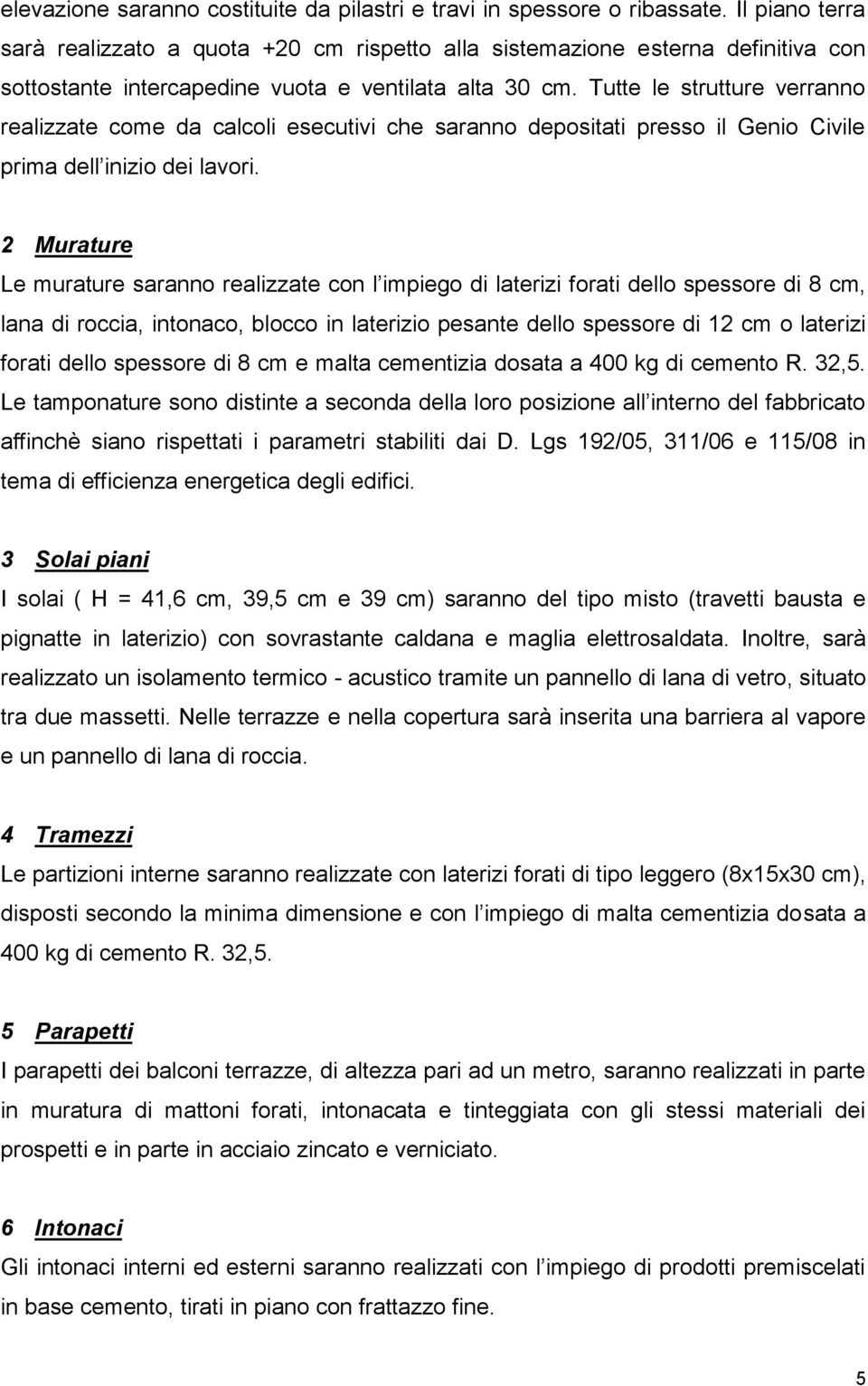 Tutte le strutture verranno realizzate come da calcoli esecutivi che saranno depositati presso il Genio Civile prima dell inizio dei lavori.