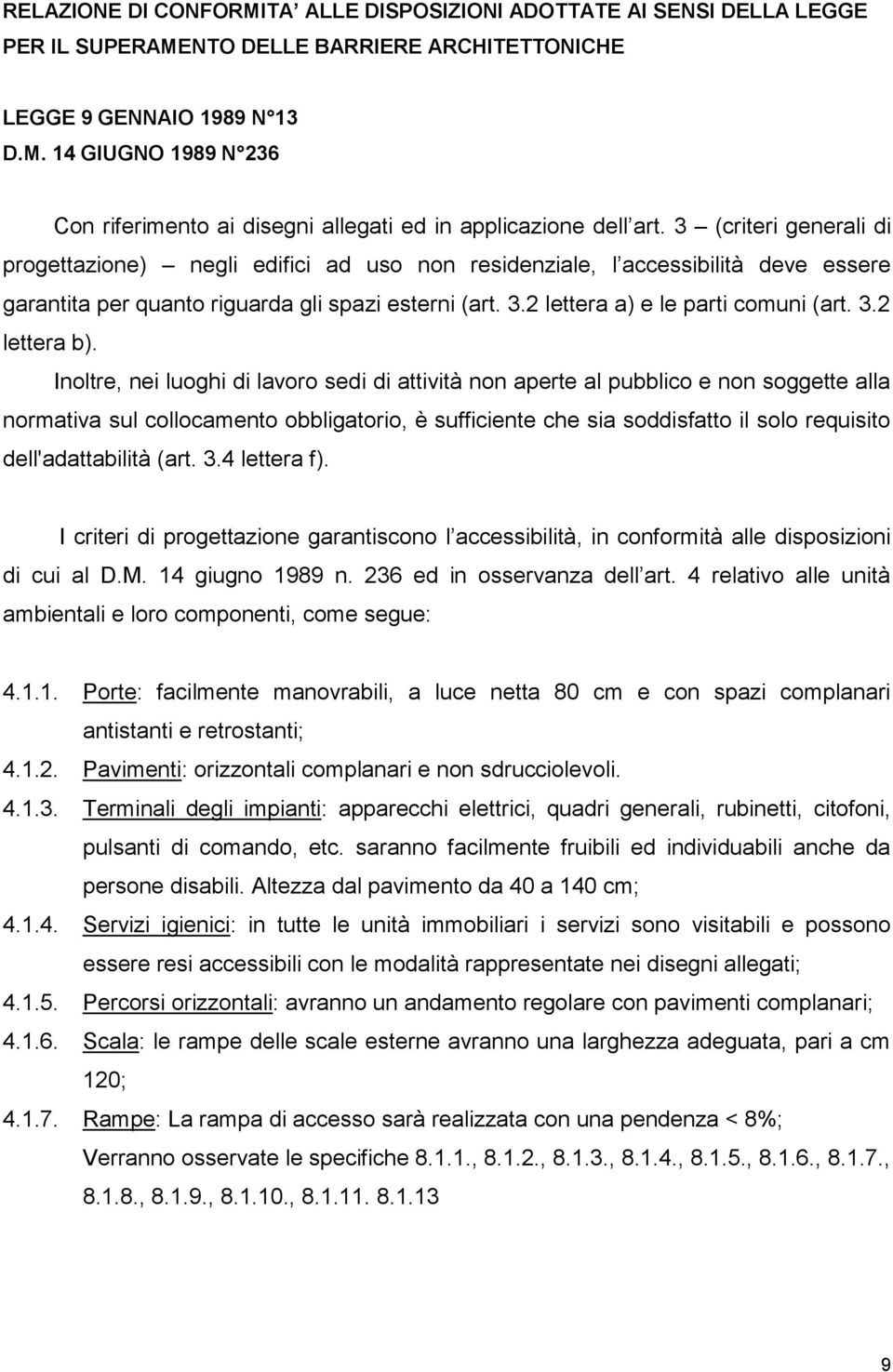 Inoltre, nei luoghi di lavoro sedi di attività non aperte al pubblico e non soggette alla normativa sul collocamento obbligatorio, è sufficiente che sia soddisfatto il solo requisito