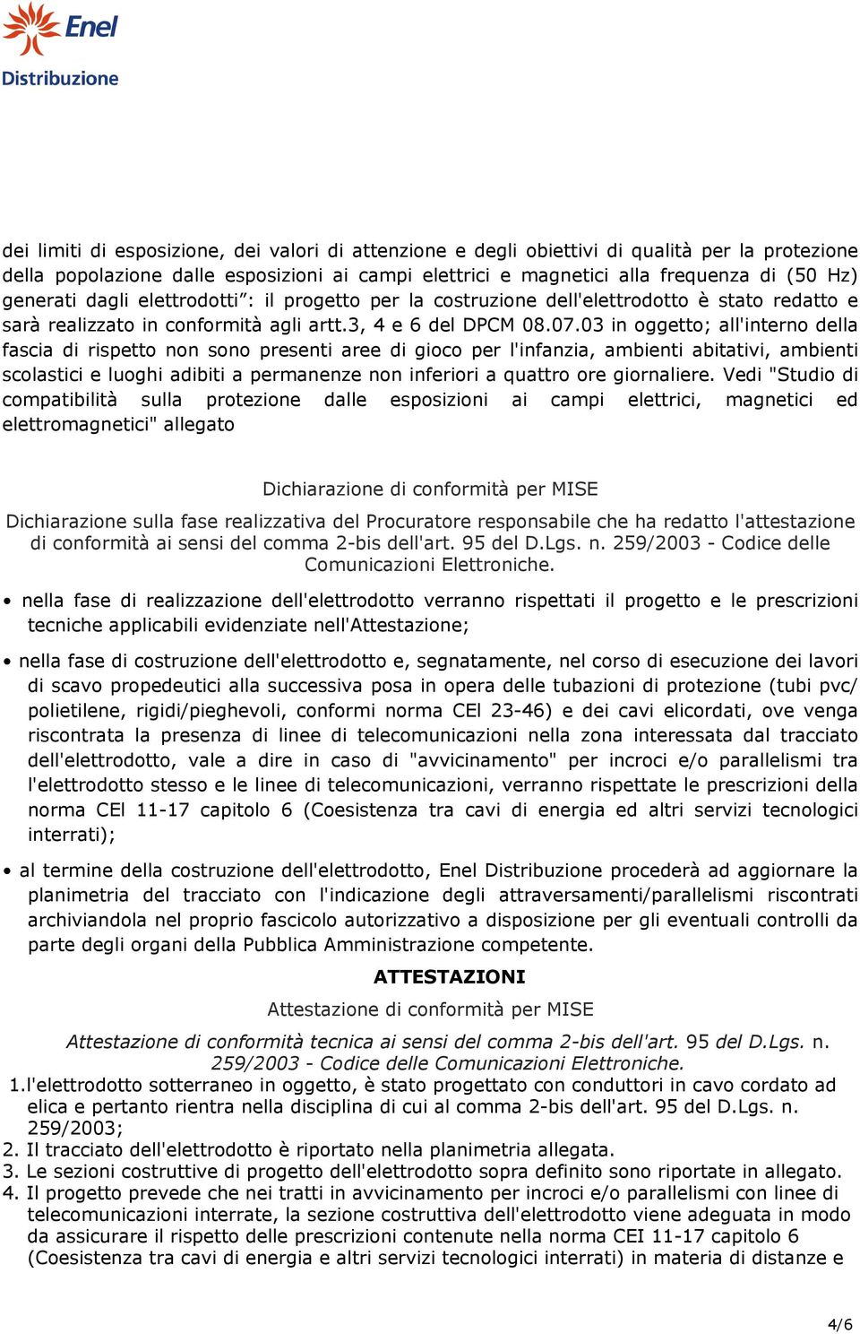 03 in oggetto; all'interno della fascia di rispetto non sono presenti aree di gioco per l'infanzia, ambienti abitativi, ambienti scolastici e luoghi adibiti a permanenze non inferiori a quattro ore