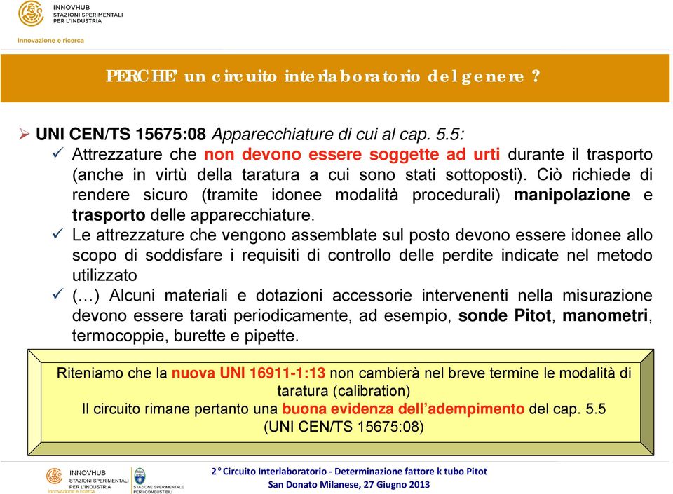 Ciò richiede di rendere sicuro (tramite idonee modalità procedurali) manipolazione e trasporto delle apparecchiature.