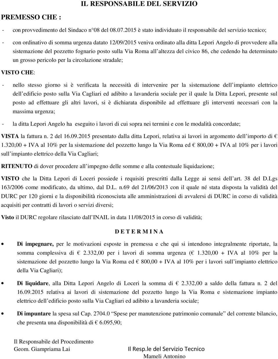 pozzetto fognario posto sulla Via Roma all altezza del civico 86, che cedendo ha determinato un grosso pericolo per la circolazione stradale; VISTO CHE: - nello stesso giorno si è verificata la