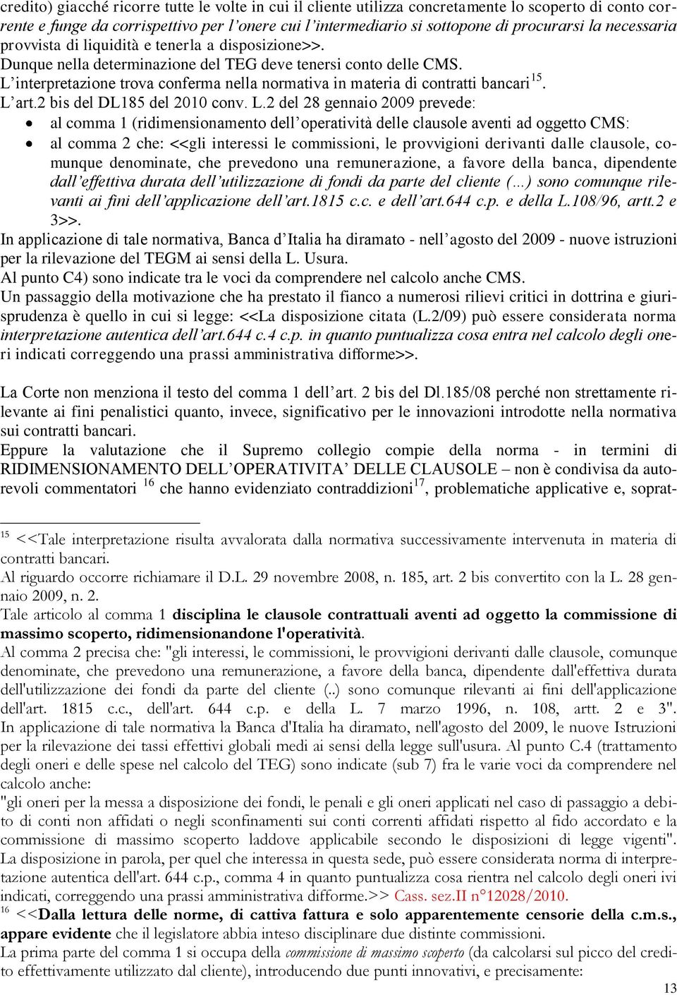 L interpretazione trova conferma nella normativa in materia di contratti bancari 15. L 